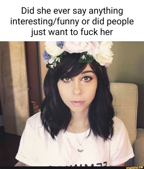 Did She Ever Say Anything Or Did People Just Want To Fuck Her IFunny