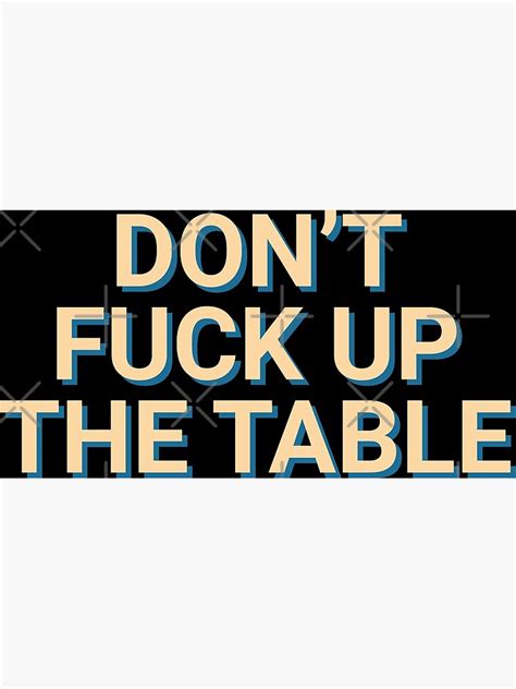 Don T Fuck Up The Table Coaster Hilarious Poster For Sale By Soursoul Redbubble