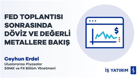 FED TOPLANTISI SONRASINDA DÖVİZ VE DEĞERLİ METALLERE BAKIŞ Ceyhun