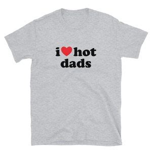 I Love Hot Dads T Shirt Funny Dilfs Shirt I Heart Hot Dads Tee Unisex T Shirt Etsy