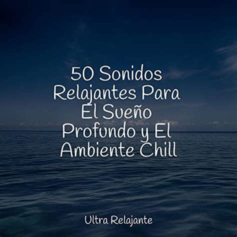 Play 50 Sonidos Relajantes Para El Sueño Profundo Y El Ambiente Chill