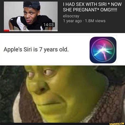 I HAD SEX WITH SIRI NOW SHE PREGNANT OMG 1 Year Ago 1 8M Wews IFunny