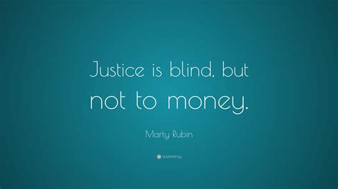 Marty Rubin Quote: “Justice is blind, but not to money.”