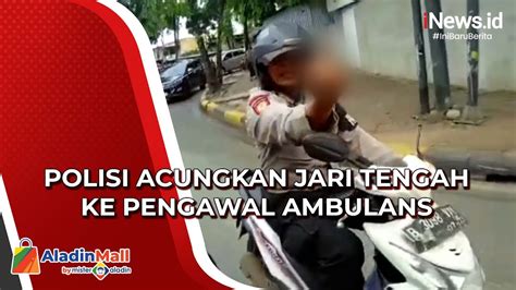 Maki Dan Acungkan Jari Tengah Ke Pemotor Pengawal Ambulans Polisi