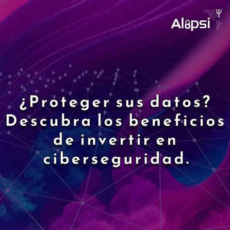 Proteger Sus Datos Descubra Los Beneficios De Invertir En Ciberseguridad