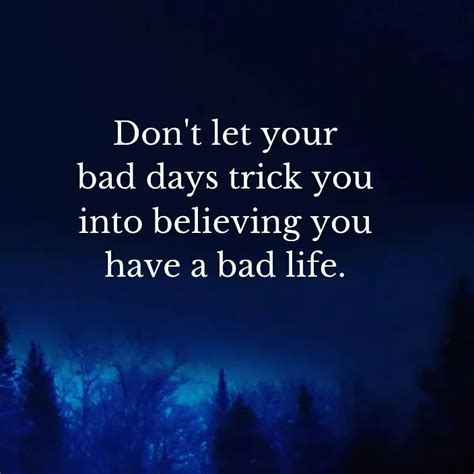 Don't let your bad days trick you into believing you have a bad life ...
