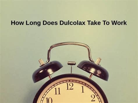 How Long Does Dulcolax Take To Work (And Why)?