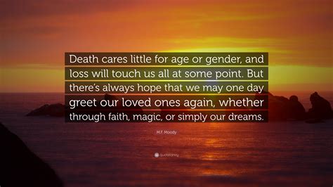M.F. Moody Quote: “Death cares little for age or gender, and loss will