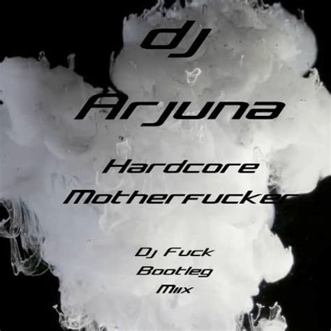 Stream Arjuna Hardcore Motherfucka Dj Fuck Bootleg Mix By Dj Arjuna Listen Online For Free