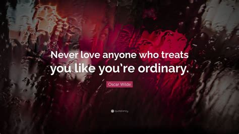 Oscar Wilde Quote Never Love Anyone Who Treats You Like Youre Ordinary”