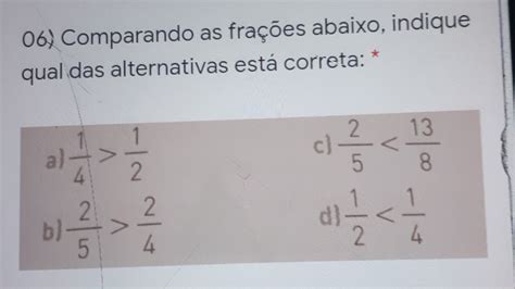 Solved 06 Comparando as frações abaixo indique qual das alternativas