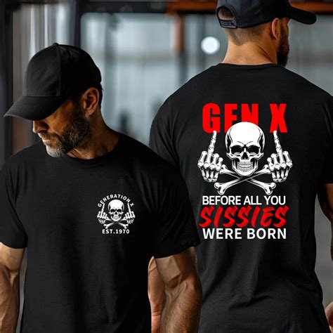 2 Side T-shirt, Gen X The Badass Generation Before All You Sissies Were Born T-shirt, Custom