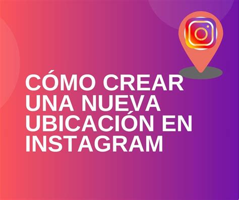 C Mo Crear Una Nueva Ubicaci N En Instagram Para Tus Publicaciones