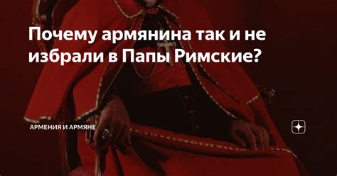 Почему армянина так и не избрали в Папы Римские? | Армения и армяне | Дзен