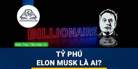 Tỷ phú Elon Musk là ai Tiểu sử ông chủ mới Twitter và khối tài sản