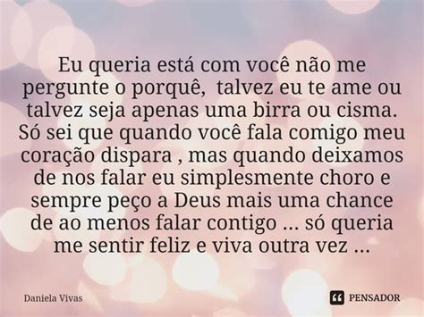 Eu Queria Está - Eu queria está com você não me... Daniela Vivas - Pensador