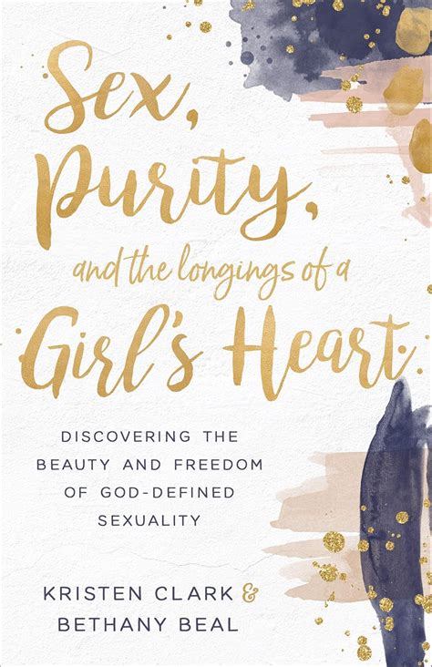 Sex Purity And The Longings Of A Girl S Heart Discovering The Beauty And Freedom Of God
