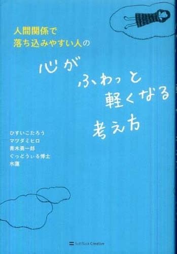 人間関係で落ち込みやすい人の心がふわっと軽くなる考え方 ひすい こたろうマツダ ミヒロ青木 勇一郎ぐっどうぃる博士水蓮【著