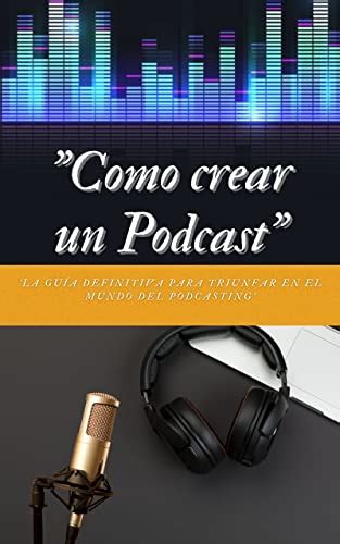 C Mo Crear Un Podcast La Gu A Definitiva Para Triunfar Como Podcaster