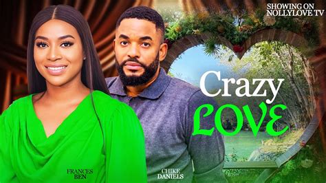 Crazy Love New Movie Chike Daniels Frances Ben Movies