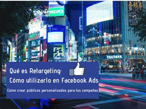 Qu Es Retargeting Y C Mo Crear P Blico Personalizado Para Facebook Ads