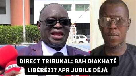 Direct Tribunal Bah Diakhaté libéré APR jubile déjà YouTube