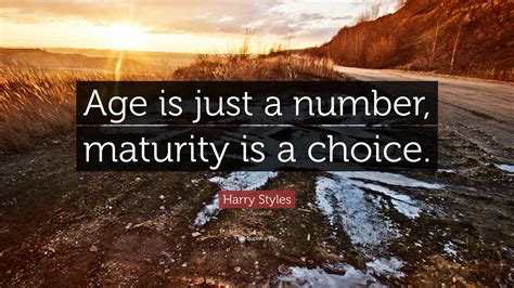 Harry Styles Quote: “Age is just a number, maturity is a choice.”