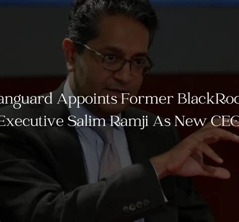 Vanguard Appoints Former Blackrock Executive Salim Ramji As New Ceo