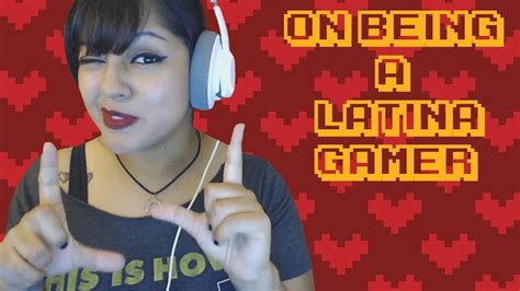 On Being A Latina Gamer YouTube