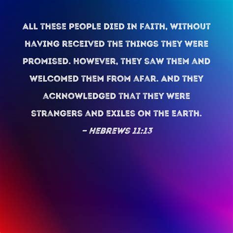 Hebrews 11:13 All these people died in faith, without having received
