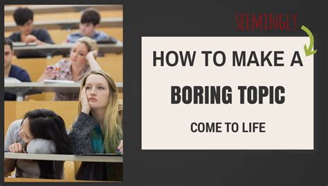 How To Make A Seemingly Boring Topic Come Alive