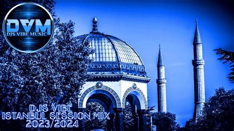 Djs Vibe Istanbul Session Mix 20232024 Youtube