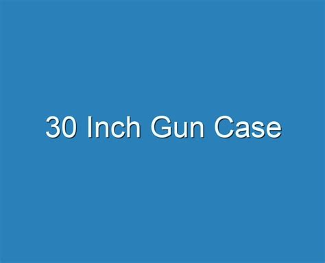 20 Best 30 Inch Gun Case 2023 Reviews