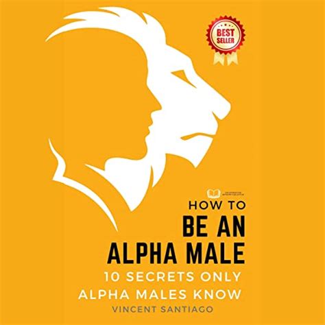 How To Be An Alpha Male 10 Secrets Only Alpha Males Know Audible Audio Edition