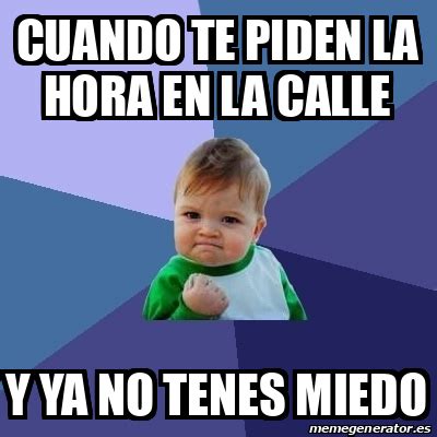 Meme Bebe Exitoso Cuando Te Piden La Hora En La Calle Y Ya No Tenes