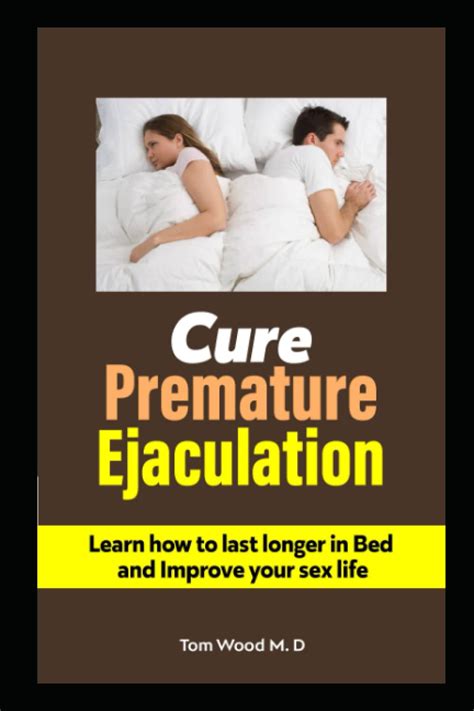 Cure Premature Ejaculation Learn How To Last Longer In Bed And Improve Your Sex Life By Tom