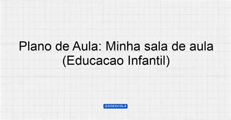 Plano de Aula: Minha sala de aula (Educação Infantil) - Planejamentos