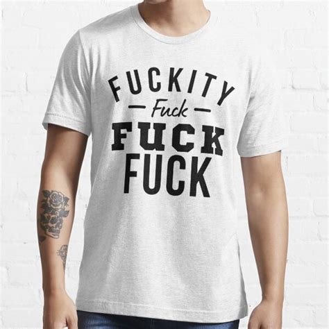 Funny Sweary NSFW Rude Inappropriate Design Fuckity Fuck Fuck Fuck T Shirt For Sale By