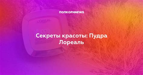 Секреты красоты: Пудра Лореаль