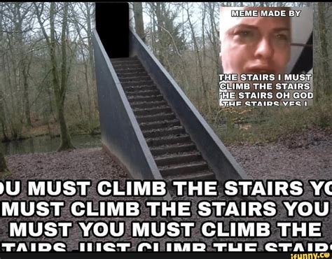 Meme Made By The Stairs Lmust The Stairs Airs Uu Must Climb The Stairs