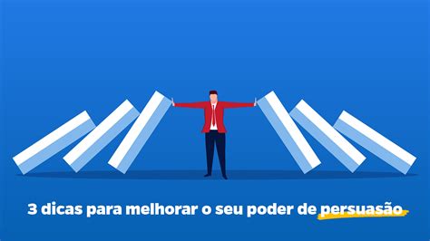 3 Dicas Para Melhorar O Seu Poder De Persuasão Impact Player