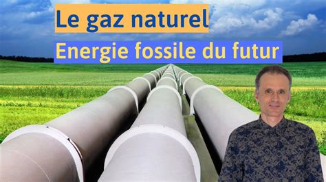 Le Gaz Naturel Lénergie Fossile Du Futur Youtube