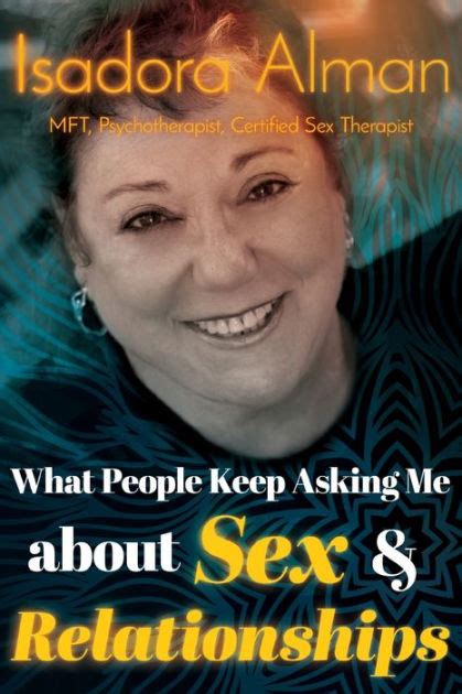What People Keep Asking Me About Sex And Relationships By CST Isadora Alman MFT Paperback