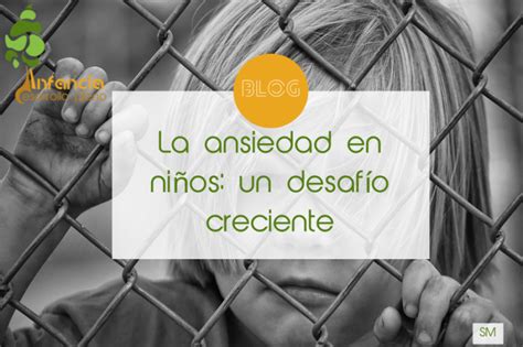 La Ansiedad En Niños Un Desafío Creciente Infancia Y Desarrollo Pleno