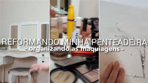 Reformando Minha Penteadeira Parte Retirando Tudo Da Minha