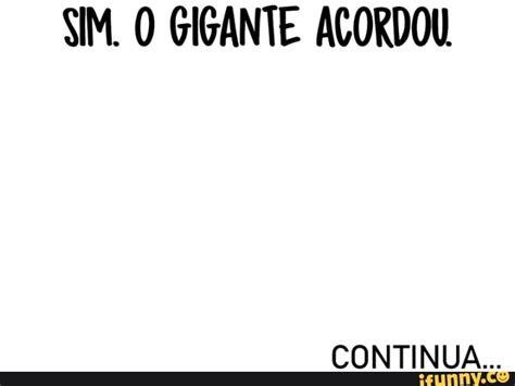 Sim O Gigante Acordou Continua Ifunny Brazil