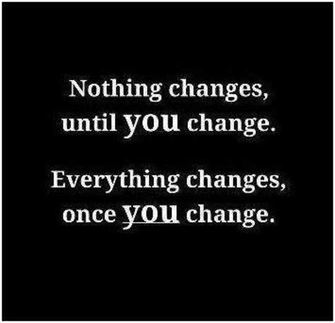 Nothing Changes Until You Change Inspirational Quotes Quotable