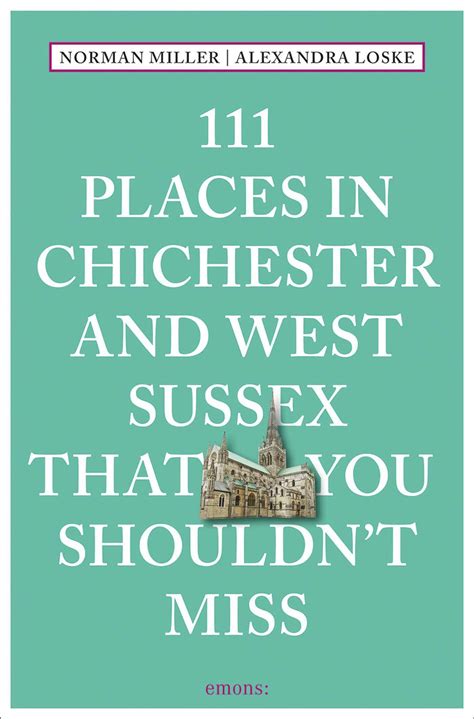Miller, N: 111 Places in Chichester and West Sussex That You - Norman ...