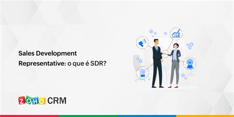 Sales Development Representative O Que Sdr Zoho Blog