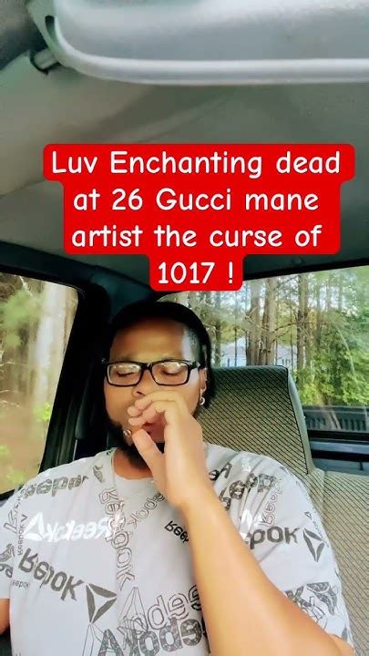 Luv Enchanting Dead At 26 Gucci Mane Artist The Curse Of 1017